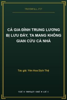 Cả Gia Đình Trung Lương Bị Lưu Đày, Ta Mang Không Gian Cứu Cả Nhà