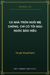 Cả Nhà Trốn Nuôi Mẹ Chồng, Chỉ Có Tôi Ngu Ngốc Báo Hiếu