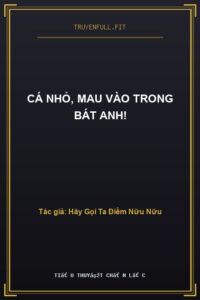 Cá Nhỏ, Mau Vào Trong Bát Anh!