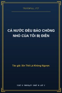 Cả Nước Đều Bảo Chồng Nhỏ Của Tôi Bị Điên