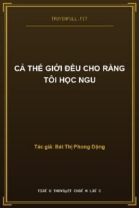 Cả Thế Giới Đều Cho Rằng Tôi Học Ngu