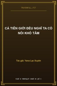 Cả Tiên Giới Đều Nghĩ Ta Có Nỗi Khổ Tâm