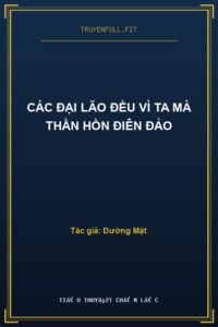Các Đại Lão Đều Vì Ta Mà Thần Hồn Điên Đảo