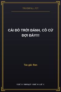 Cái Đồ Trời Đánh, Cô Cứ Đợi Đấy!!!