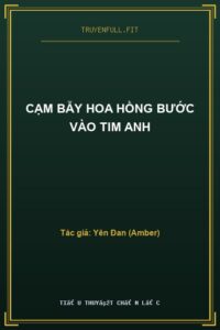 Cạm Bẫy Hoa Hồng Bước Vào Tim Anh