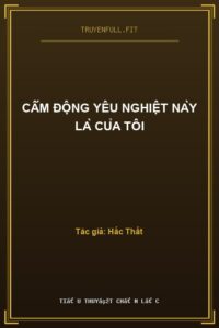 Cấm Động Yêu Nghiệt Này Là Của Tôi