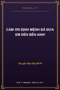 Cảm Ơn Định Mệnh Đã Đưa Em Đến Bên Anh!