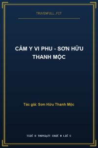Cẩm Y Vi Phu – Sơn Hữu Thanh Mộc