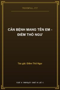 Căn Bệnh Mang Tên Em – Điềm Thố Ngư