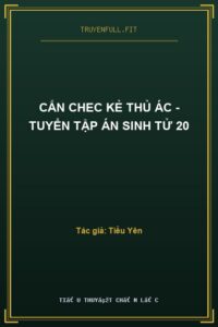 Cắn Chec Kẻ Thủ Ác – Tuyển Tập Án Sinh Tử 20