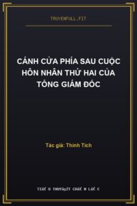 Cánh Cửa Phía Sau Cuộc Hôn Nhân Thứ Hai Của Tổng Giám Đốc