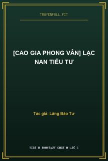 [Cao Gia Phong Vân] Lạc Nan Tiểu Tư