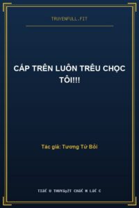 Cấp Trên Luôn Trêu Chọc Tôi!!!