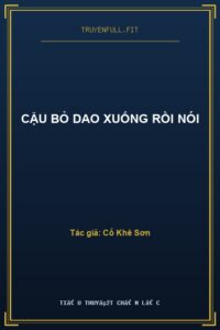 Cậu Bỏ Dao Xuống Rồi Nói