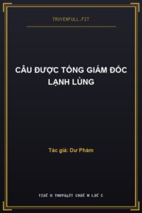 Câu Được Tổng Giám Đốc Lạnh Lùng