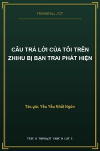 Câu Trả Lời Của Tôi Trên Zhihu Bị Bạn Trai Phát Hiện