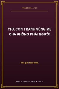 Cha Con Tranh Sủng Mẹ Cha Không Phải Người