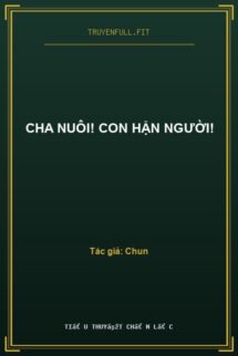 Cha Nuôi! Con Hận Người!