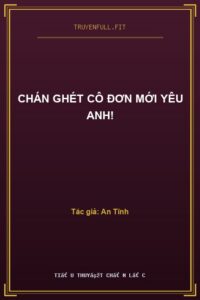 Chán Ghét Cô Đơn Mới Yêu Anh!