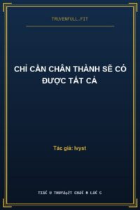 Chỉ Cần Chân Thành Sẽ Có Được Tất Cả