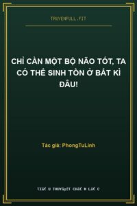 Chỉ Cần Một Bộ Não Tốt, Ta Có Thể Sinh Tồn Ở Bất Kì Đâu!