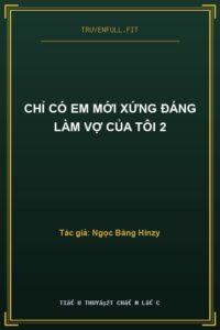Chỉ Có Em Mới Xứng Đáng Làm Vợ Của Tôi 2