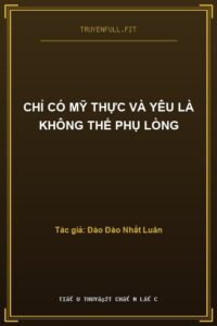 Chỉ Có Mỹ Thực Và Yêu Là Không Thể Phụ Lòng