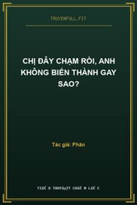 Chị Đây Chạm Rồi, Anh Không Biến Thành Gay Sao?