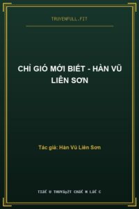 Chỉ Gió Mới Biết – Hàn Vũ Liên Sơn