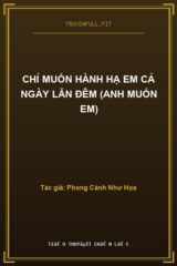 Chỉ Muốn Hành Hạ Em Cả Ngày Lẫn Đêm (Anh Muốn Em)