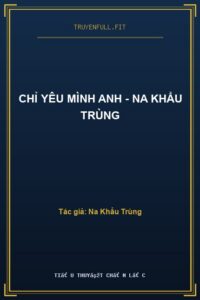 Chỉ Yêu Mình Anh – Na Khẩu Trùng