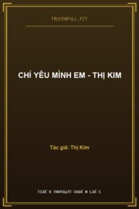 Chỉ Yêu Mình Em – Thị Kim