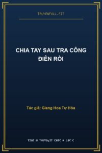 Chia Tay Sau Tra Công Điên Rồi