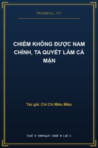Chiếm Không Được Nam Chính, Ta Quyết Làm Cá Mặn