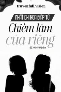 Chiếm Làm Của Riêng – Nhất Chỉ Hoa Giáp Tử