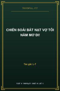 Chiến Soái Bắt Nạt Vợ Tôi Nằm Mơ Đi!