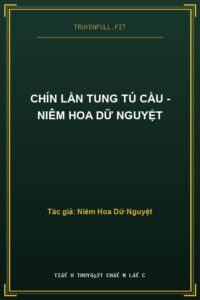 Chín Lần Tung Tú Cầu – Niêm Hoa Dữ Nguyệt