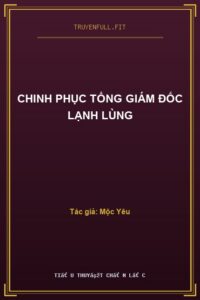 Chinh Phục Tổng Giám Đốc Lạnh Lùng