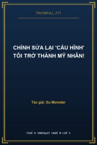 Chỉnh Sửa Lại ‘Cấu Hình’ Tôi Trở Thành Mỹ Nhân!