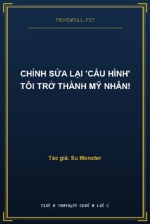Chỉnh Sửa Lại ‘Cấu Hình’ Tôi Trở Thành Mỹ Nhân!