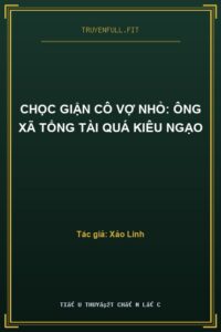 Chọc Giận Cô Vợ Nhỏ: Ông Xã Tổng Tài Quá Kiêu Ngạo