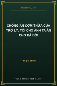 Chồng Ăn Cơm Thừa Của Trợ Lý, Tôi Cho Anh Ta Ăn Cho Đã Đời