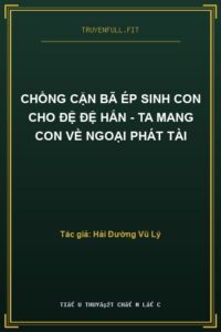 Chồng Cặn Bã Ép Sinh Con Cho Đệ Đệ Hắn – Ta Mang Con Về Ngoại Phát Tài