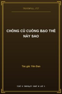 Chồng Cũ Cuồng Bạo Thế Này Sao