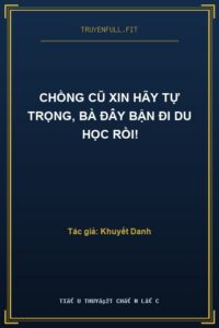 Chồng Cũ Xin Hãy Tự Trọng, Bà Đây Bận Đi Du Học Rồi!