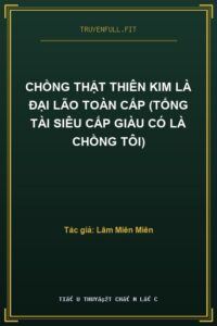 Chồng Thật Thiên Kim Là Đại Lão Toàn Cấp (Tổng Tài Siêu Cấp Giàu Có Là Chồng Tôi)