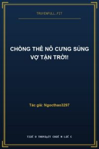 Chồng Thê Nô Cưng Sủng Vợ Tận Trời!