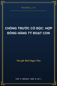 Chồng Trước Có Độc: Hợp Đồng Hàng Tỷ Đoạt Con
