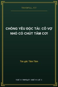 Chồng Yêu Độc Tài: Cô Vợ Nhỏ Có Chút Tâm Cơ!