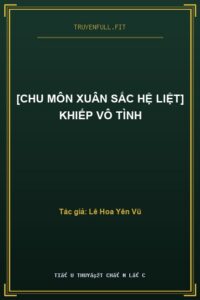 [Chu Môn Xuân Sắc Hệ Liệt] Khiếp Vô Tình